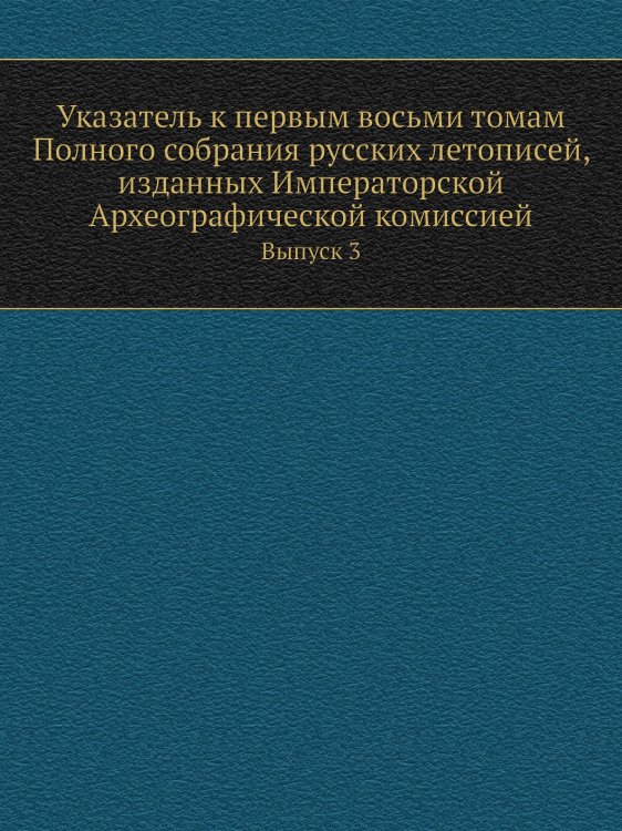 Указатель к первым восьми томам Полного собрания русских летописей, изданных Императорской Археографической комиссией