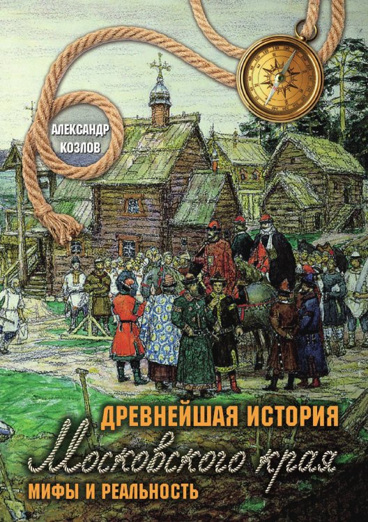 Обложка книги «Древнейшая история Московского края. Мифы и реальность» — Александр Козлов, ISBN 9785521912360