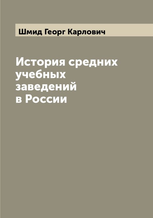 История средних учебных заведений в России Обложка книги «История средних учебных заведений в России» — Шмид Георг Карлович, ISBN 9785521313730