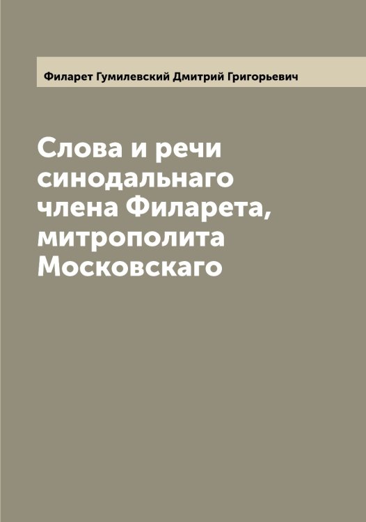 Обложка книги «Слова и речи синодальнаго члена Филарета, митрополита Московскаго» — Филарет Гумилевский Дмитрий Григорьевич, ISBN 9785521282128