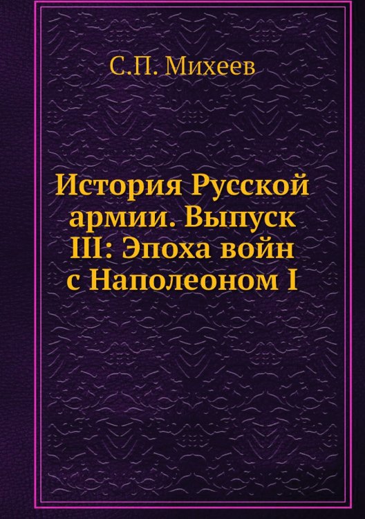 История Русской армии. Выпуск III: Эпоха войн с Наполеоном I