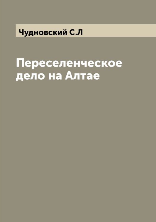 Обложка книги «Переселенческое дело на Алтае» — Чудновский С.Л, ISBN 9785521304486