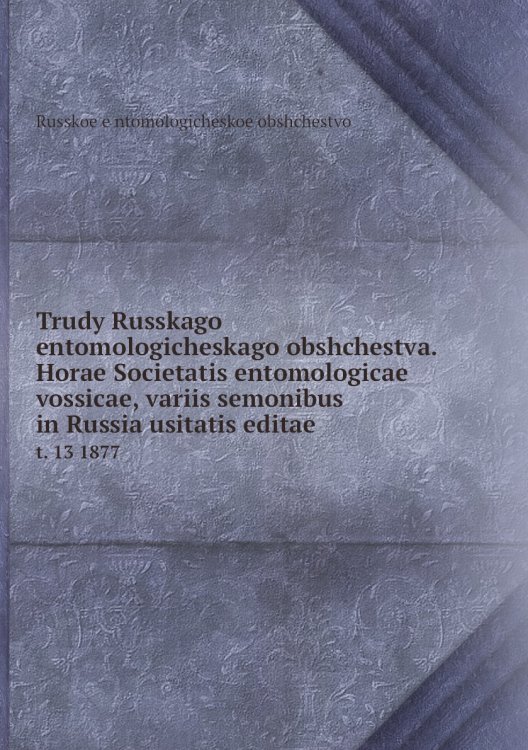 Trudy Russkago entomologicheskago obshchestva. Horae Societatis entomologicae vossicae, variis semonibus in Russia usitatis editae