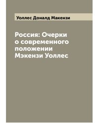 Россия: Очерки о современного положении  Мэкензи Уоллес