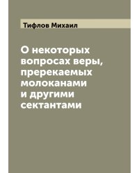 О некоторых вопросах веры, пререкаемых молоканами и другими сектантами