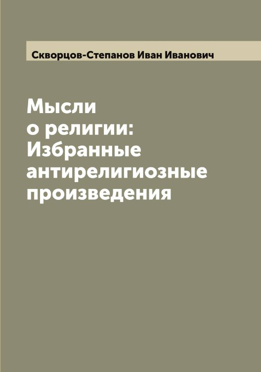 Мысли о религии: Избранные антирелигиозные произведения Обложка книги «Мысли о религии: Избранные антирелигиозные произведения» — Скворцов-Степанов Иван Иванович, ISBN 9785519738095