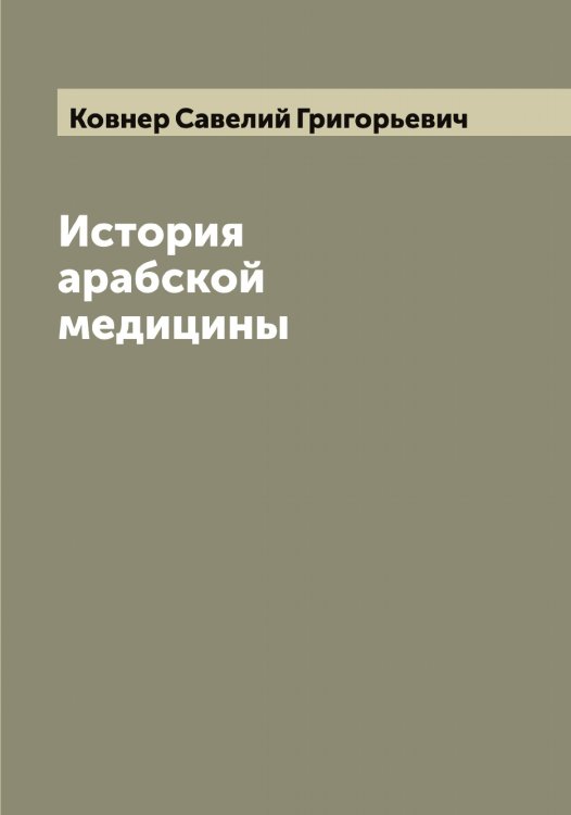 Обложка книги «История арабской медицины» — Ковнер Савелий Григорьевич, ISBN 9785519895736