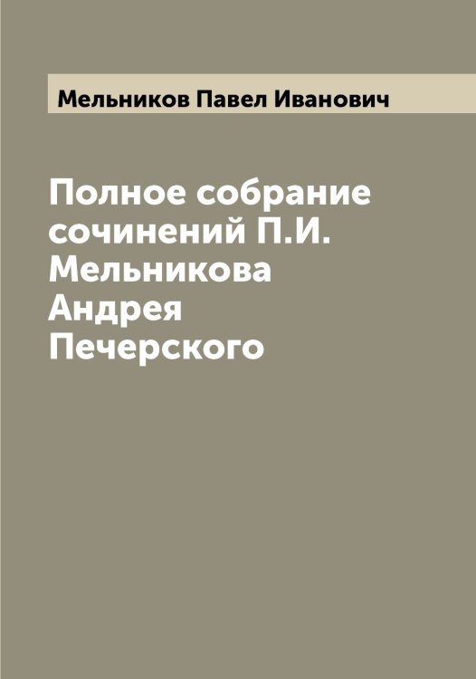 Обложка книги «Полное собрание сочинений П.И. Мельникова Андрея Печерского» — Мельников Павел Иванович, ISBN 9785519961448