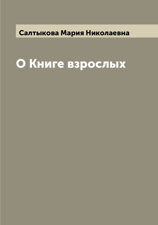 Обложка книги «О Книге взрослых» — Салтыкова Мария Николаевна, ISBN 9785519845335