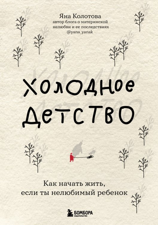 Обложка книги «Холодное детство. Как начать жить, если ты нелюбимый ребенок» — Яна Колотова, ISBN 9785042418594