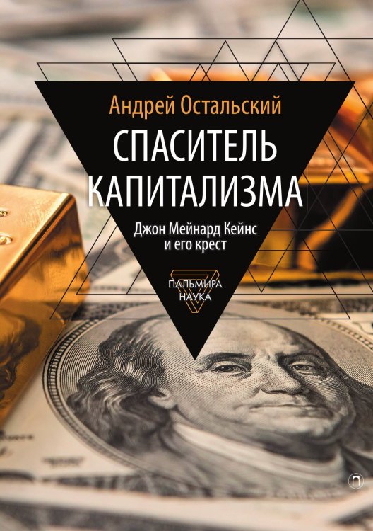 Спаситель Капитализма. Джон Мейнард Кейнс и его крест Обложка книги «Спаситель Капитализма. Джон Мейнард Кейнс и его крест» — Андрей Остальский, ISBN 9785517094711