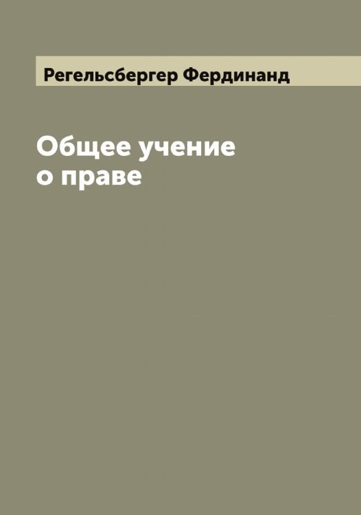 Обложка книги «Общее учение о праве» — Регельсбергер Фердинанд, ISBN 9785519804301