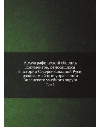 Археографический сборник документов, относящихся к истории Северо-Западной Руси, издаваемый при управлении Виленского учебного округа