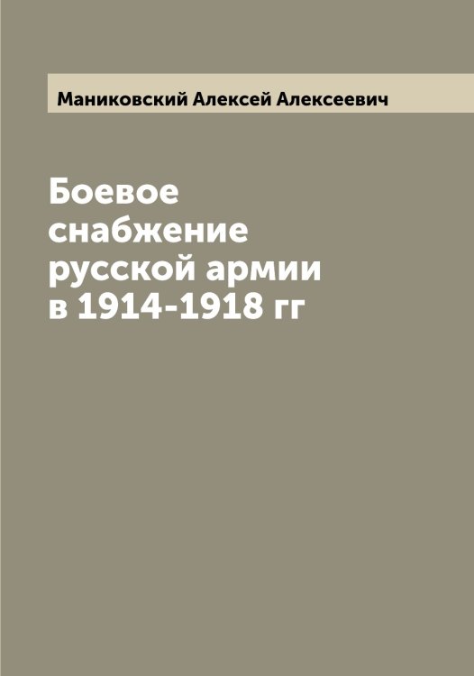 Обложка книги «Боевое снабжение русской армии в 1914-1918 гг» — Маниковский Алексей Алексеевич, ISBN 9785519953153
