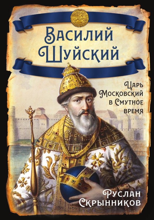 Обложка книги «Василий Шуйский: московский царь на фоне Смуты» — Скрынников Руслан Григорьевич, ISBN 9785002695270