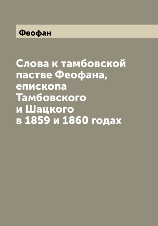 Обложка книги «Слова к тамбовской пастве а, епископа Тамбовского и Шацкого в 1859 и 1860 годах» — Феофан, ISBN 9785521280605