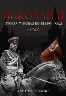 Обложка книги «Николай Второй. Книга 10. Вторая мировая война 1931 года.» — Дмитрий Найденов, ISBN 9785524010520