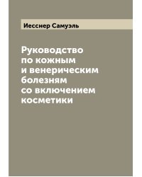 Руководство по кожным и венерическим болезням со включением косметики