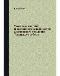 Указатель святынь и достопримечательностей Московского большого Успенского собора