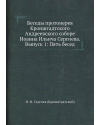 Беседы протоиерея Кронштадтского Андреевского соборе Иоанна Ильича Сергиева. Выпуск 1: Пять бесед