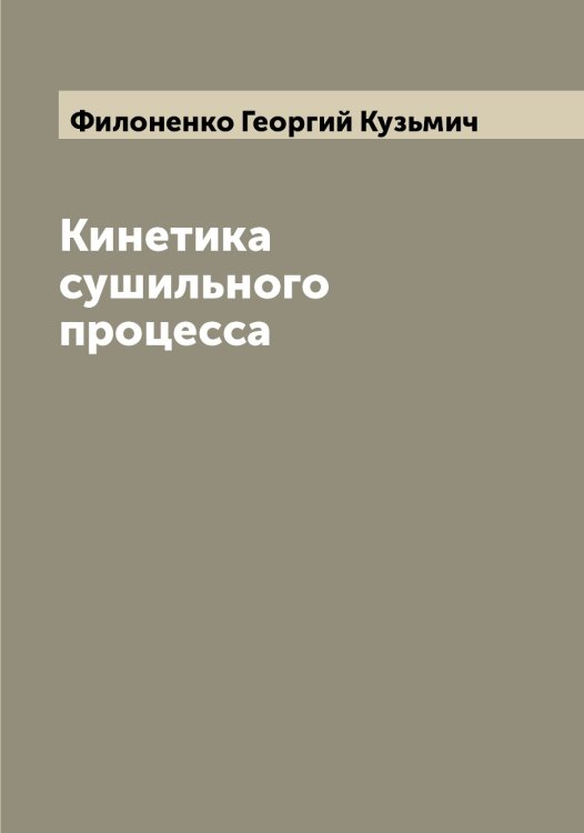 Кинетика сушильного процесса Обложка книги «Кинетика сушильного процесса» — Филоненко Георгий Кузьмич, ISBN 9785521282944