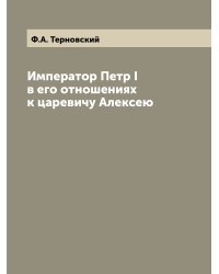 Император Петр I в его отношениях к царевичу Алексею