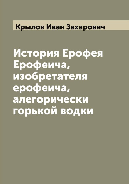 Обложка книги «История Ерофея Ерофеича, изобретателя ерофеича, алегорически горькой водки» — Крылов Иван Захарович, ISBN 9785519914383