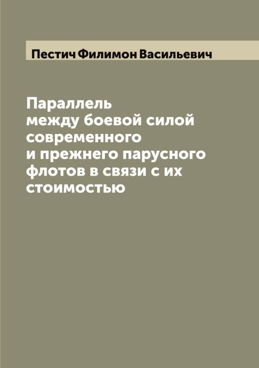 Обложка книги «Параллель между боевой силой современного и прежнего парусного флотов в связи с их стоимостью» — Пестич Филимон Васильевич, ISBN 9785521278244
