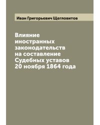 Влияние иностранных законодательств на составление Судебных уставов 20 ноября 1864 года