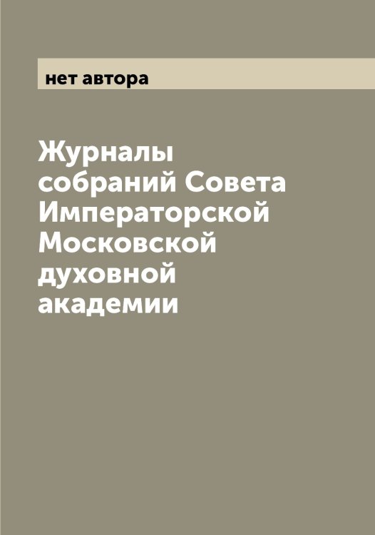Обложка книги «Журналы собраний Совета Императорской Московской духовной академии» — нет автора, ISBN 9785519976275