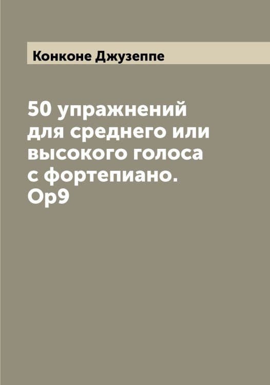 Обложка книги «50 упражнений для среднего или высокого голоса с фортепиано. Ор9» — Конконе Джузеппе, ISBN 9785519901574