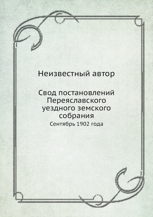 Свод постановлений Переяславского уездного земского собрания