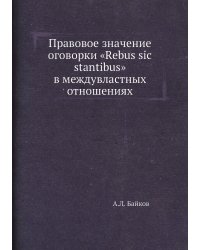 Правовое значение оговорки «Rebus sic stantibus» в междувластных отношениях