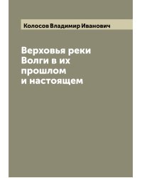 Верховья реки Волги в их прошлом и настоящем