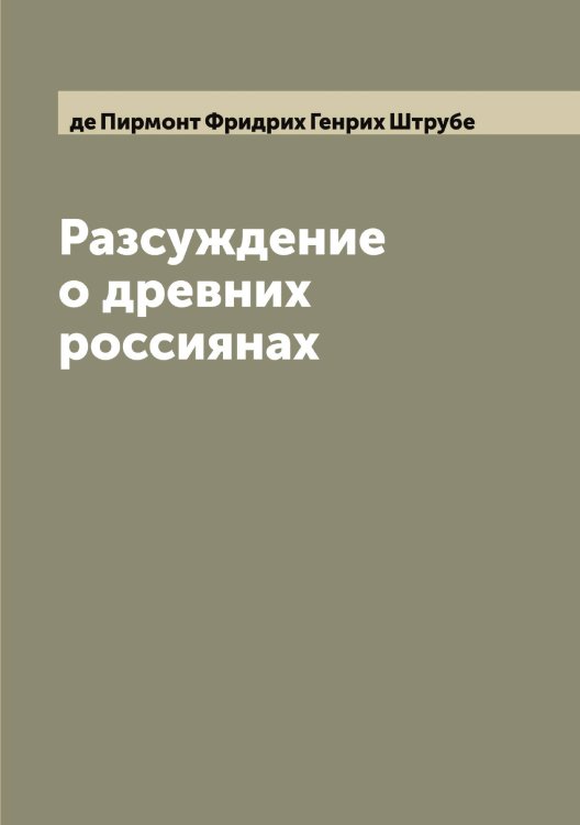 Обложка книги «Разсуждение о древних россиянах» — де Пирмонт Фридрих Генрих Штрубе, ISBN 9785521386420