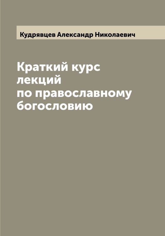Обложка книги «Краткий курс лекций по православному богословию» — Кудрявцев Александр Николаевич, ISBN 9785519915281
