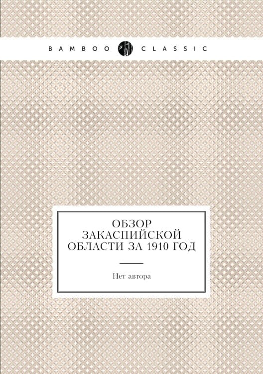 Обзор Закаспийской области за 1910 год