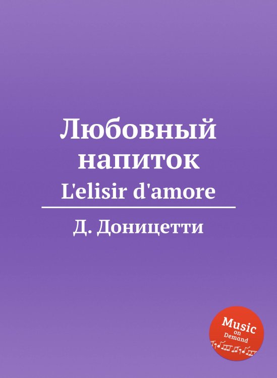Обложка книги «Любовный напиток. L'elisir d'amore (Партитура)» — Д. Доницетти, ISBN 9785884585423