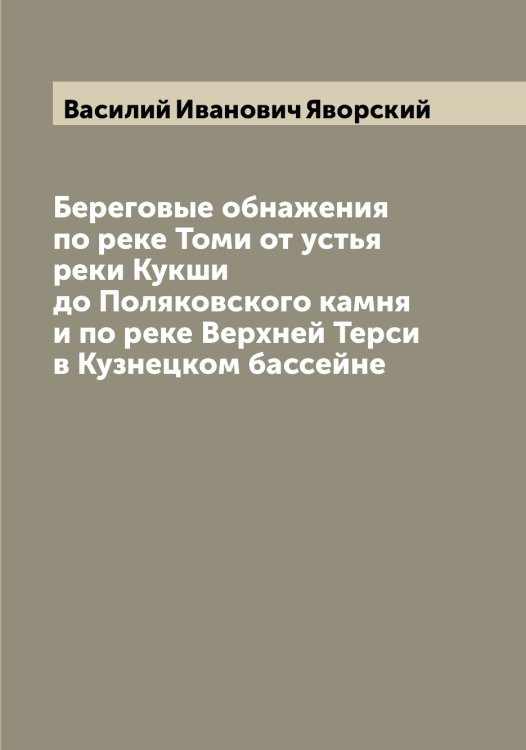 Обложка книги «Береговые обнажения по реке Томи от устья реки Кукши до Поляковского камня и по реке Верхней Терси в Кузнецком бассейне» — Василий Иванович Яворский, ISBN 9785521395262