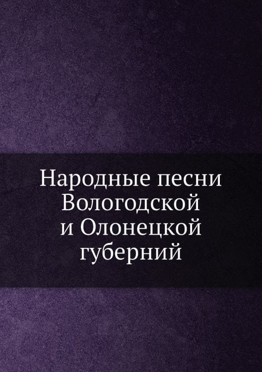 Народные песни Вологодской и Олонецкой губерний