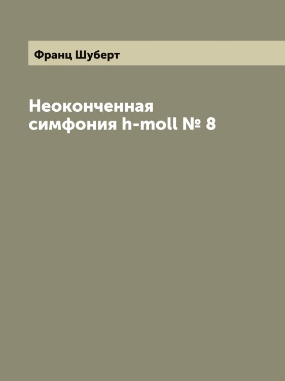 Неоконченная симфония h-moll № 8 Обложка книги «Неоконченная симфония h-moll № 8» — Франц Шуберт, ISBN 9785521386888
