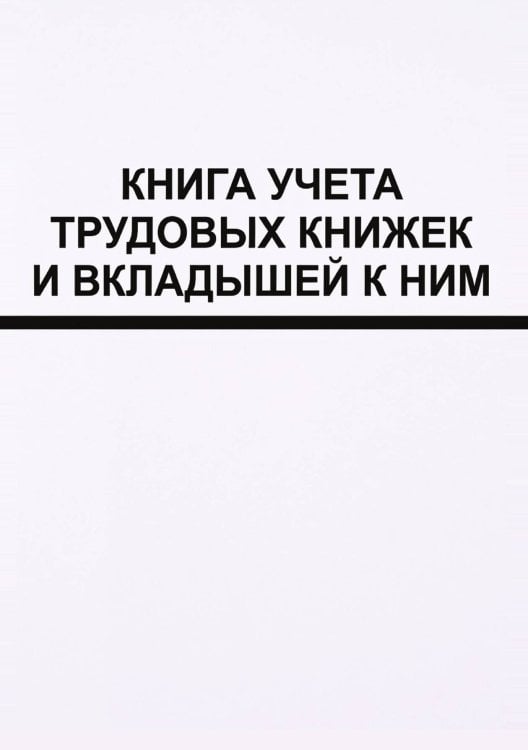 Обложка книги «Книга учета трудовых книжек и вкладыщей к ним, дизайн: "Ментранпаж", 100 страниц» — Нет автора, ISBN 9785521988273