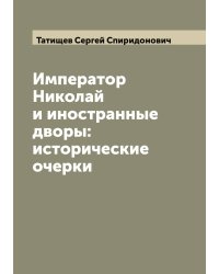 Император Николай и иностранные дворы: исторические очерки