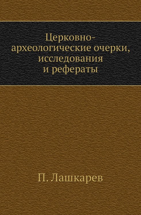 Церковно-археологические очерки, исследования и рефераты