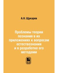 Проблемы теории познания в их приложениях к вопросам естествознания и в разработке его методами