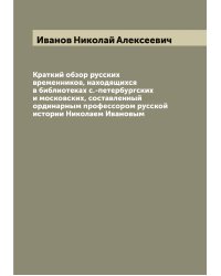 Краткий обзор русских временников, находящихся в библиотеках с.-петербургских и московских, составленный ординарным профессором русской истории Николаем Ивановым