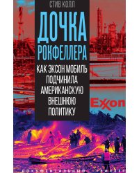 Дочка Рокфеллера. Как Эксон Мобиль подчинила американскую внешнюю политику
