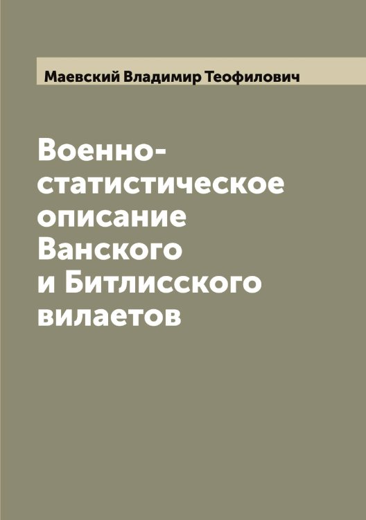 Обложка книги «Военно-статистическое описание Ванского и Битлисского вилаетов» — Маевский Владимир Теофилович, ISBN 9785519946087