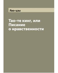 Таo-те кинг, или Писание о нравственности