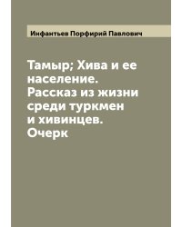Тамыр; Хива и ее население. Рассказ из жизни среди туркмен и хивинцев. Очерк